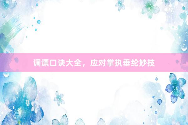 调漂口诀大全，应对掌执垂纶妙技
