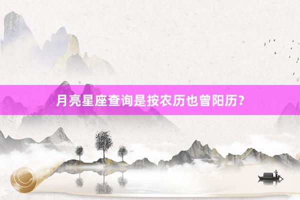 月亮星座查询是按农历也曾阳历？